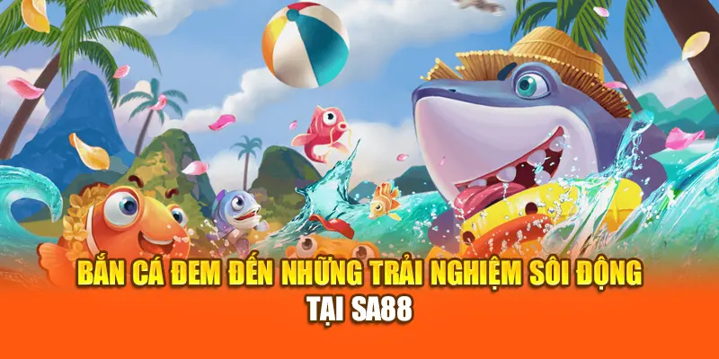 Bắn cá đem đến những trải nghiệm sôi động tại SA88