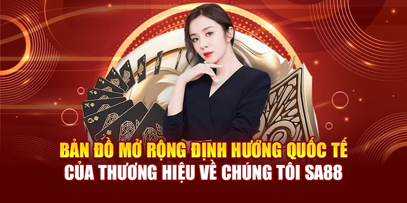 Bản đồ mở rộng định hướng quốc tế của thương hiệu về chúng tôi SA88