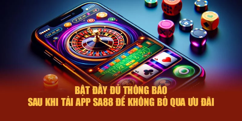 Bật đầy đủ thông báo sau khi tải app SA88 để không bỏ qua ưu đãi