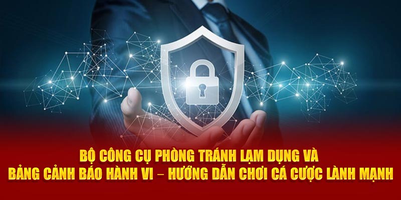 Bộ công cụ phòng tránh lạm dụng và bảng cảnh báo hành vi – hướng dẫn chơi cá cược lành mạnh