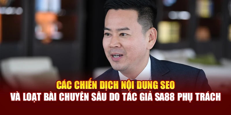 Các chiến dịch nội dung SEO và loạt bài chuyên sâu do tác giả SA88 phụ trách