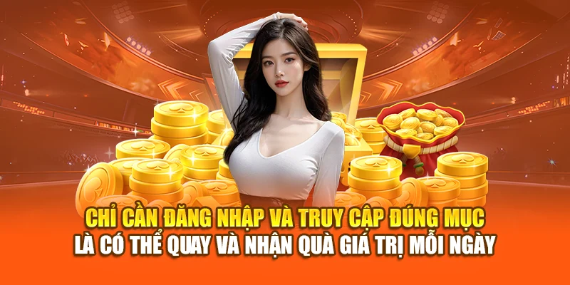 Chỉ cần đăng nhập và truy cập đúng mục là có thể quay và nhận quà giá trị mỗi ngày
