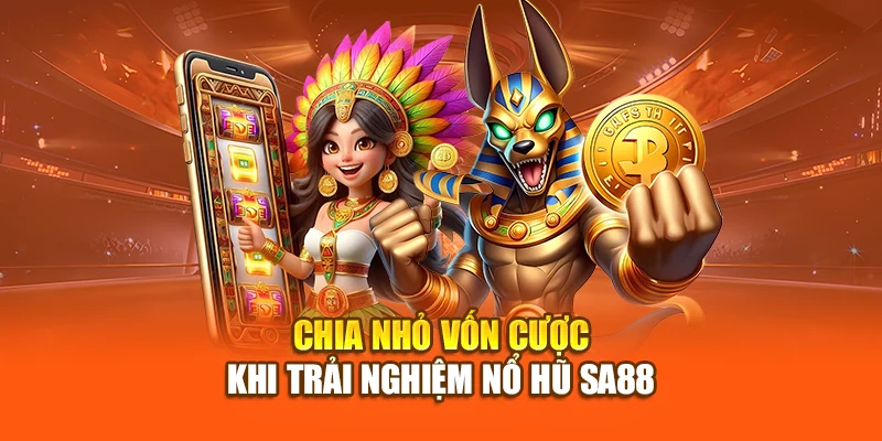 Chia nhỏ vốn cược khi trải nghiệm nổ hũ SA88