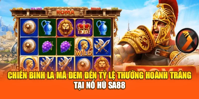 Chiến Binh La Mã đem đến tỷ lệ thưởng hoành tráng tại nổ hũ SA88