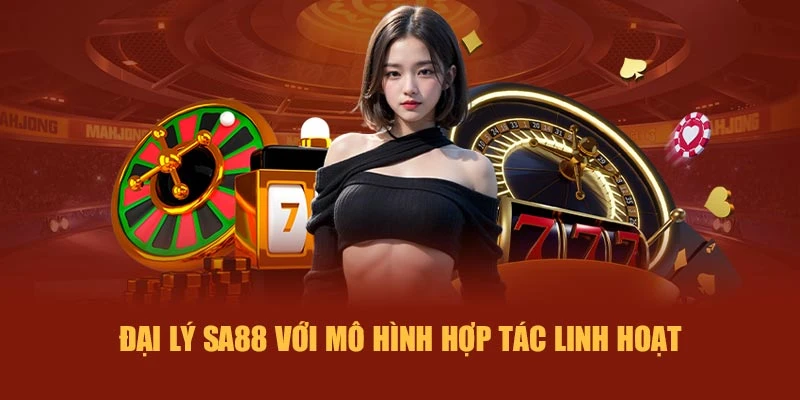 Đại lý SA88 với mô hình hợp tác linh hoạt