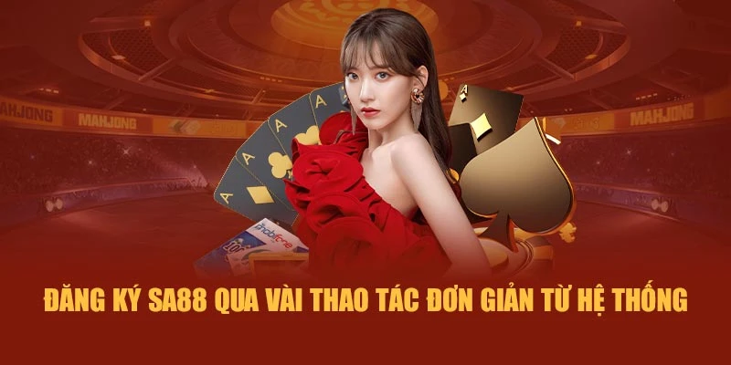 Đăng ký SA88 qua vài thao tác đơn giản từ hệ thống