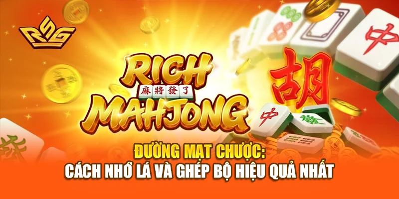 Đường Mạt Chược: Cách Nhớ Lá Và Ghép Bộ Hiệu Quả Nhất