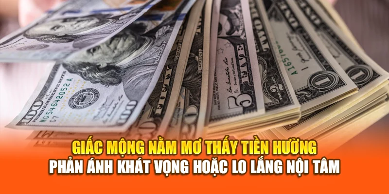 Giấc mộng nằm mơ thấy tiền hường phản ánh khát vọng hoặc lo lắng nội tâm