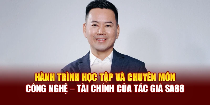 Hành trình học tập và chuyên môn công nghệ – tài chính của tác giả SA88