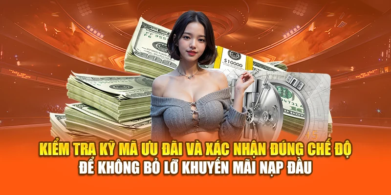 Kiểm tra kỹ mã ưu đãi và xác nhận đúng chế độ để không bỏ lỡ khuyến mãi nạp đầu