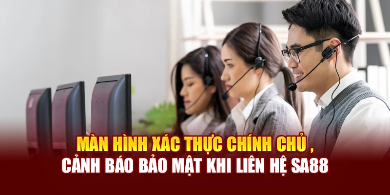 Màn hình xác thực chính chủ , cảnh báo bảo mật khi liên hệ SA88