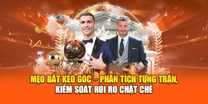 Mẹo bắt kèo góc – Phân tích từng trận, kiểm soát rủi ro chặt chẽ