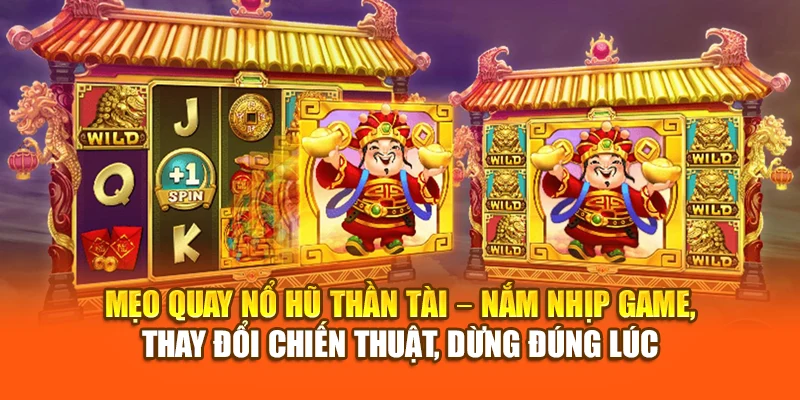 Mẹo quay Nổ Hũ Thần Tài – nắm nhịp game, thay đổi chiến thuật, dừng đúng lúc