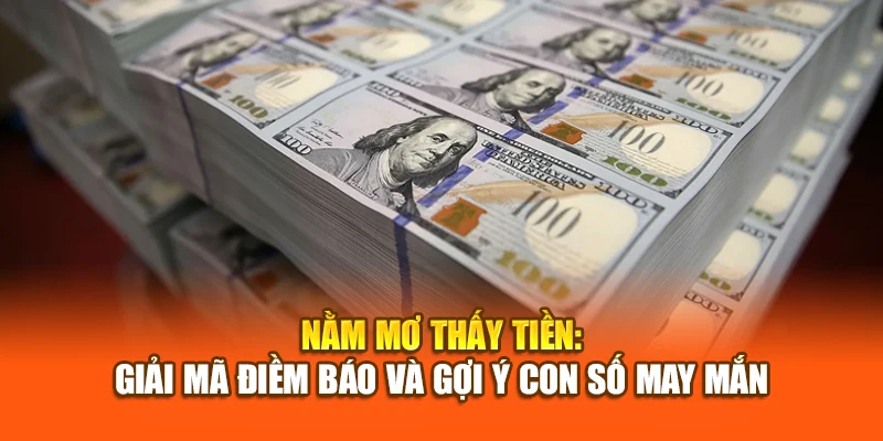 Nằm Mơ Thấy Tiền: Giải Mã Điềm Báo Và Gợi Ý Con Số May Mắn