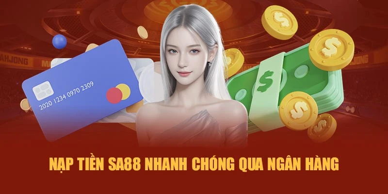 Nạp tiền SA88 nhanh chóng qua ngân hàng
