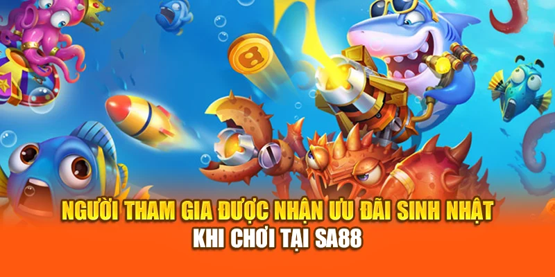 Người tham gia được nhận ưu đãi sinh nhật khi chơi tại SA88