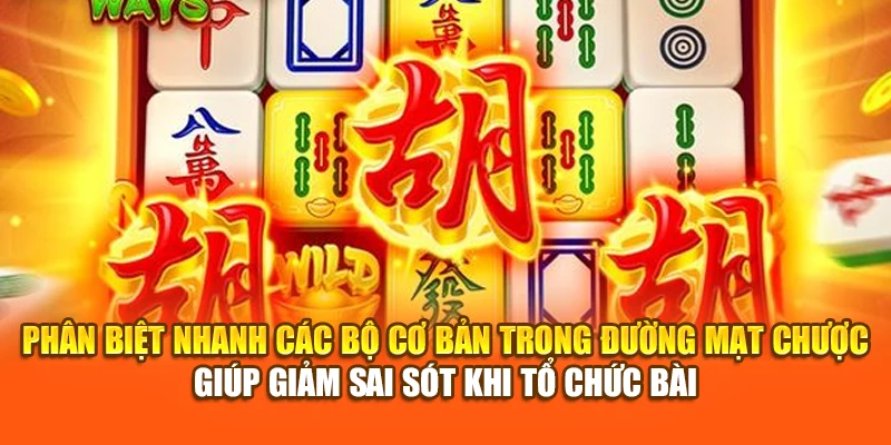 Phân biệt nhanh các bộ cơ bản trong Đường Mạt Chược giúp giảm sai sót khi tổ chức bài