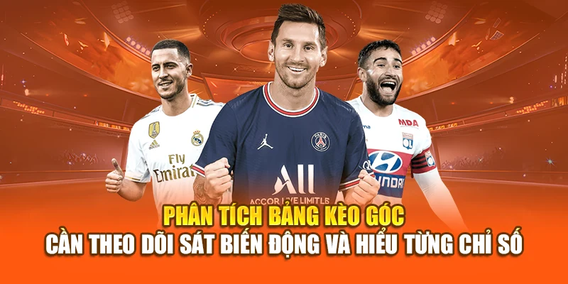 Phân tích bảng kèo góc – Cần theo dõi sát biến động và hiểu từng chỉ số