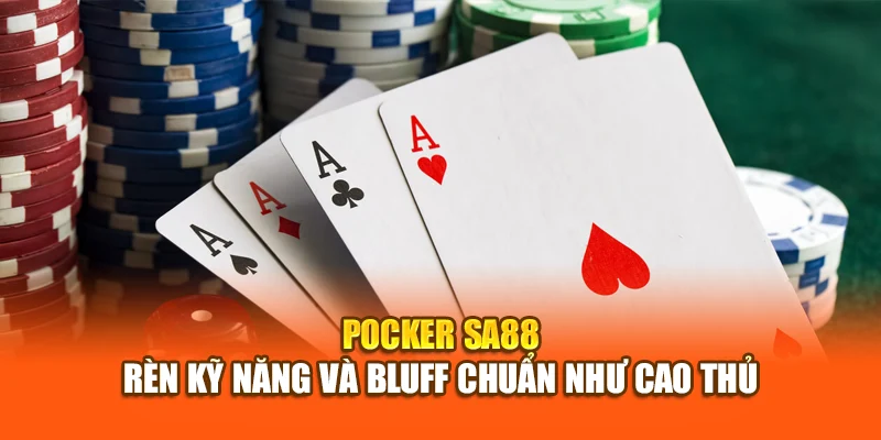 Pocker SA88 - Rèn Kỹ Năng Và Bluff Chuẩn Như Cao Thủ