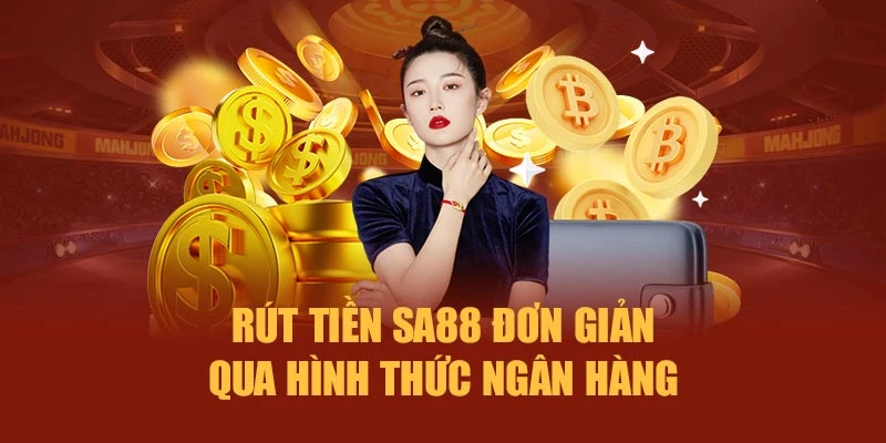 Rút tiền SA88 đơn giản qua hình thức ngân hàng
