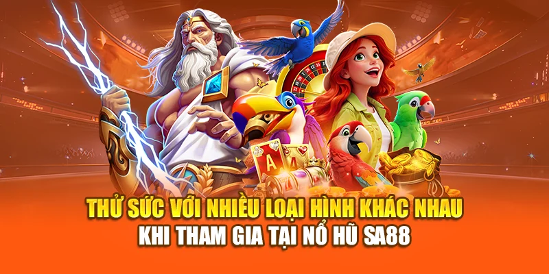 Thử sức với nhiều loại hình khác nhau khi tham gia tại nổ hũ SA88