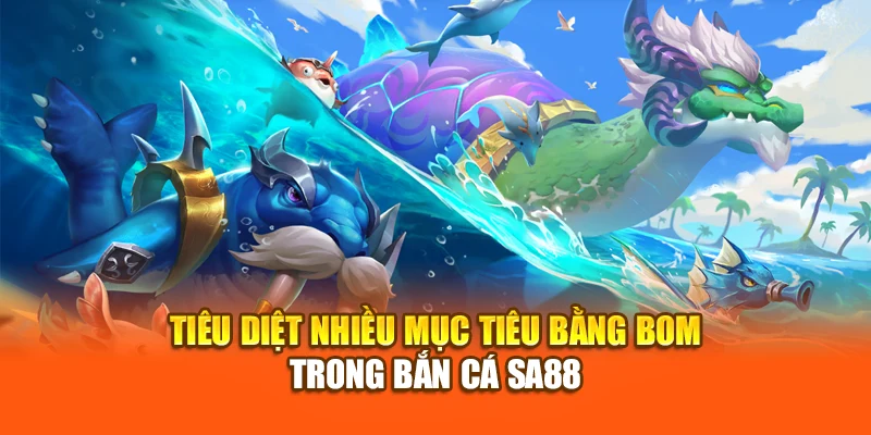 Tiêu diệt nhiều mục tiêu bằng bom trong bắn cá SA88