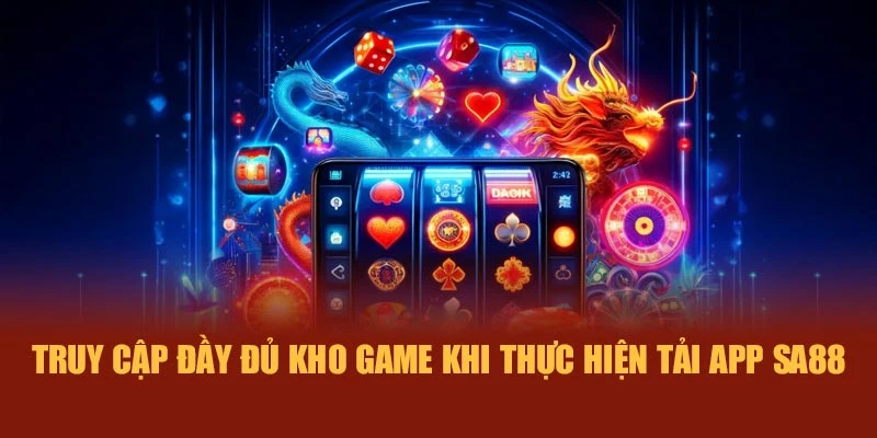 Truy cập đầy đủ kho game khi thực hiện tải app SA88