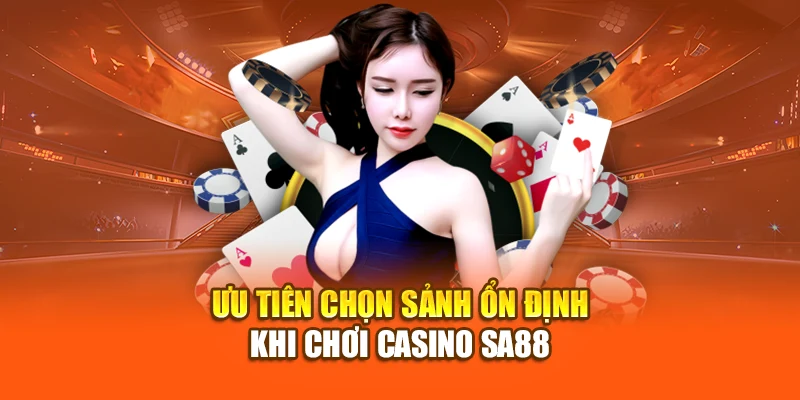 Ưu tiên chọn sảnh ổn định khi chơi Casino SA88